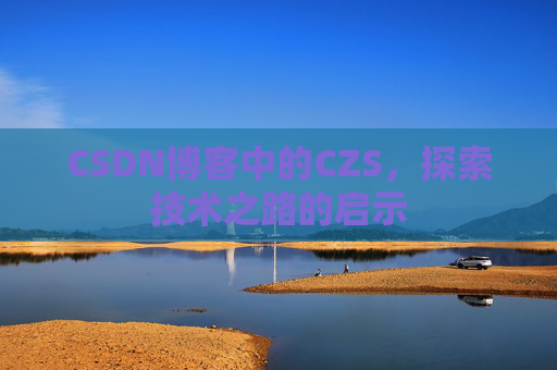 CSDN博客中的CZS，探索技术之路的启示
